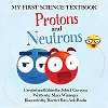 My First Science Textbook: Protons and Neutrons